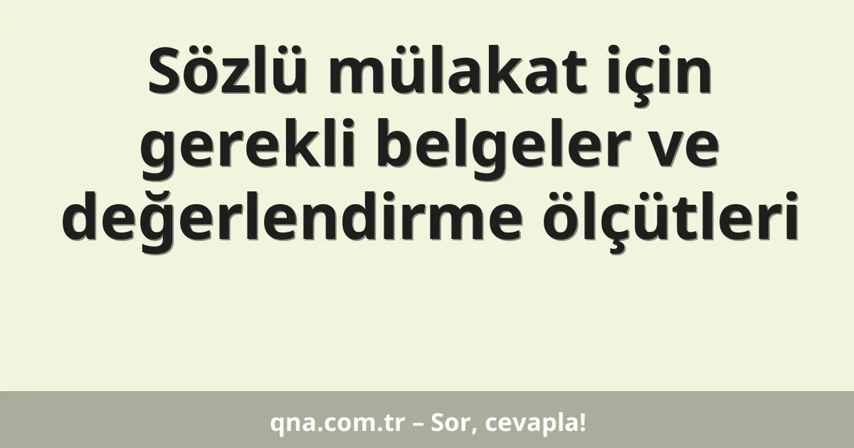 Sözlü mülakat için gerekli belgeler ve değerlendirme ölçütleri