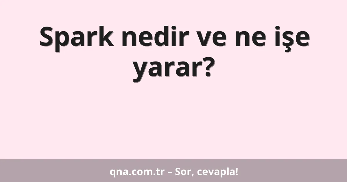 Spark nedir ve ne işe yarar?