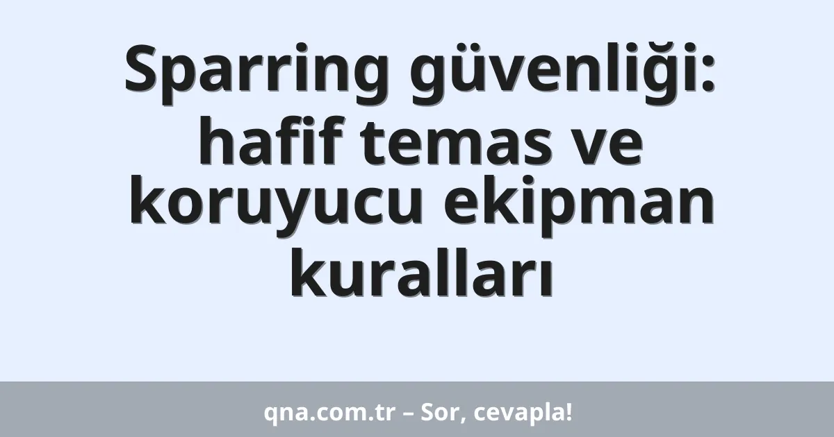 Sparring güvenliği: hafif temas ve koruyucu ekipman kuralları