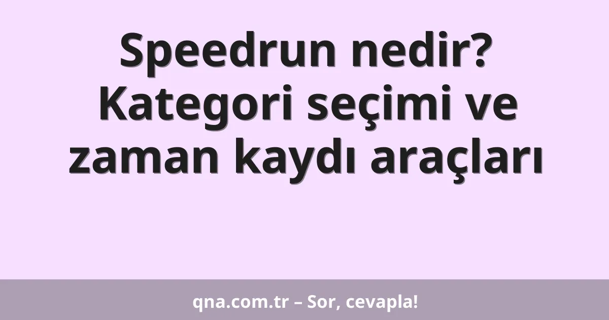 Speedrun nedir? Kategori seçimi ve zaman kaydı araçları
