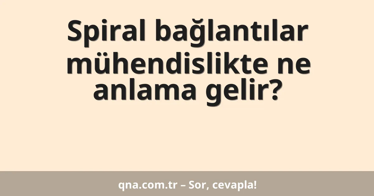 Spiral bağlantılar mühendislikte ne anlama gelir?