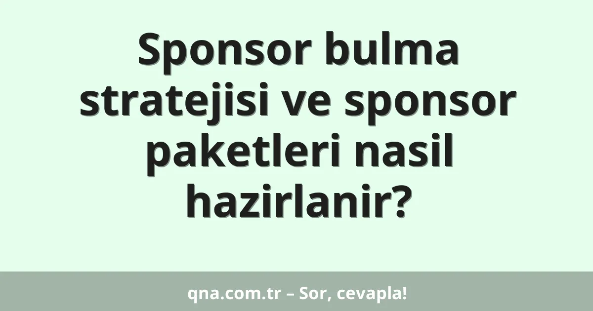 Sponsor bulma stratejisi ve sponsor paketleri nasil hazirlanir?