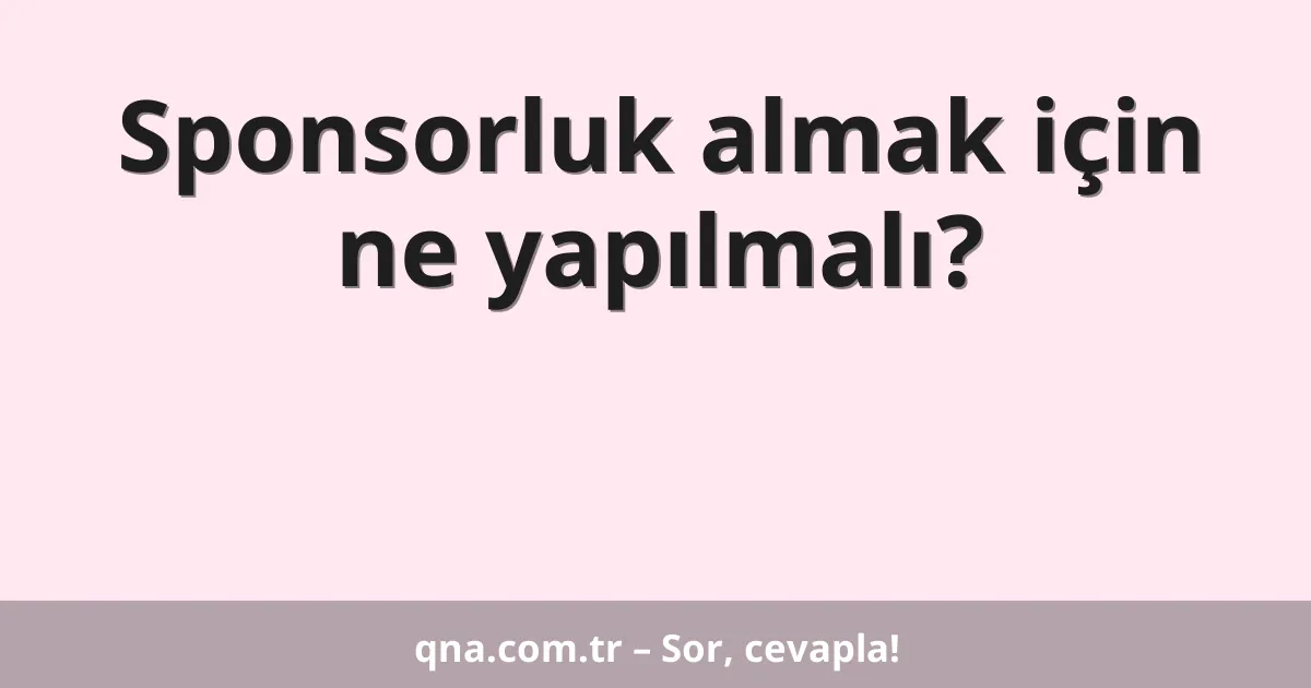 Sponsorluk almak için ne yapılmalı?