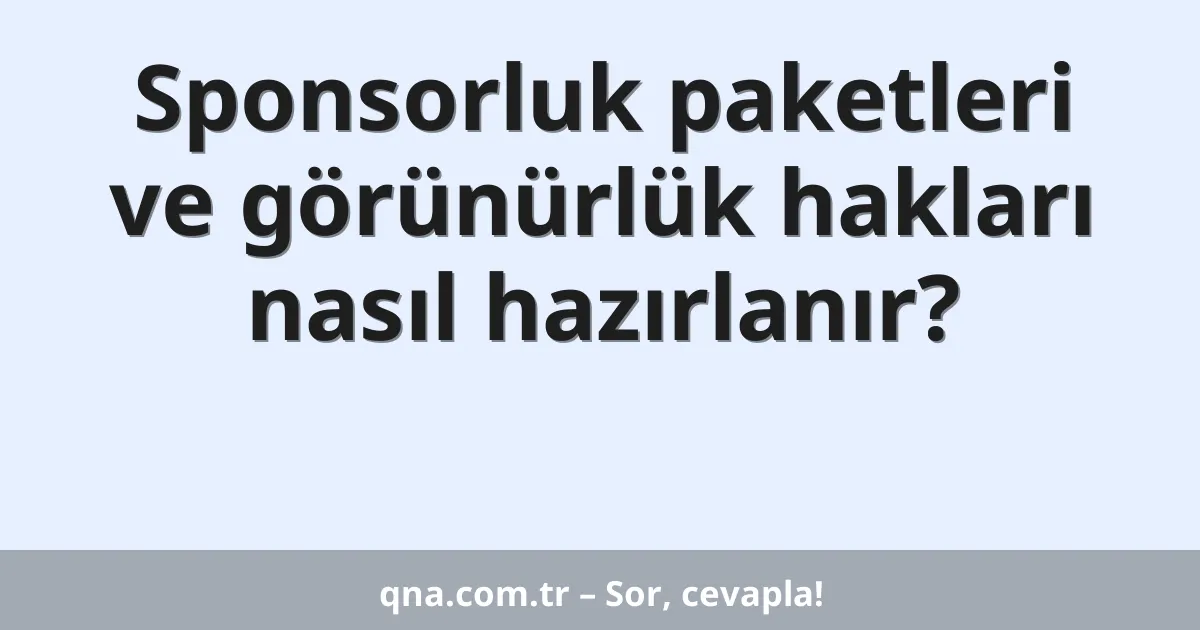 Sponsorluk paketleri ve görünürlük hakları nasıl hazırlanır?
