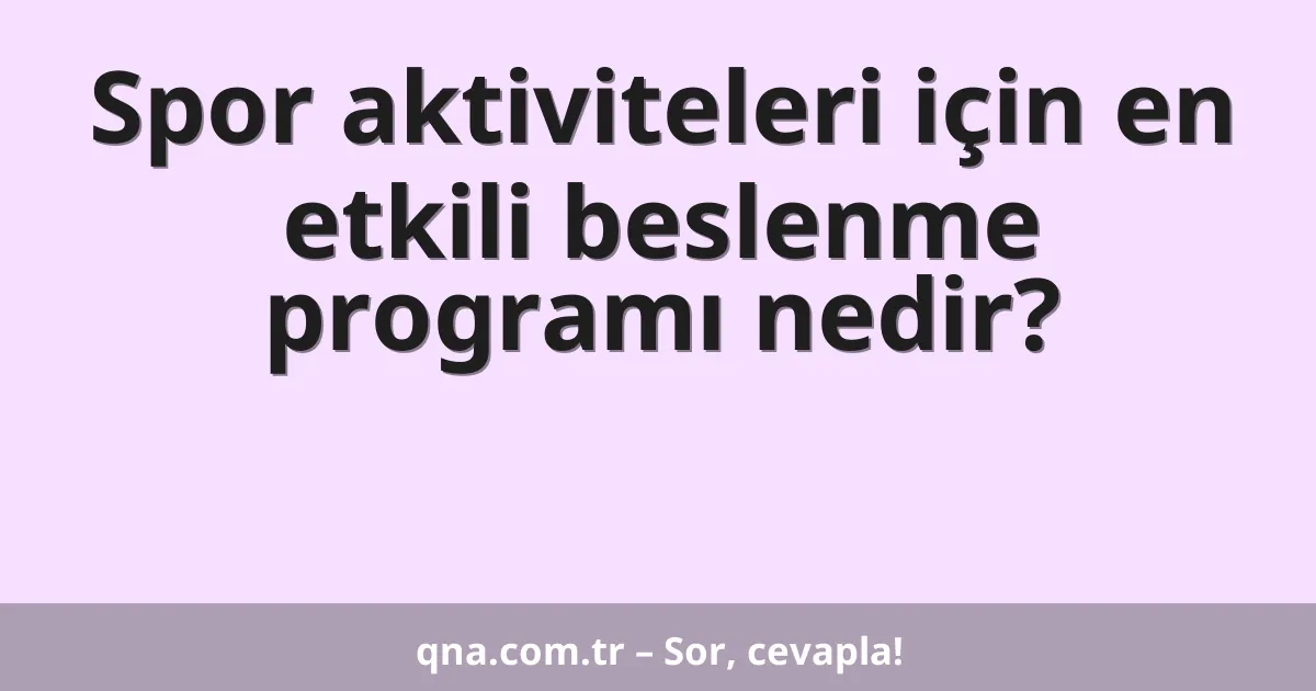 Spor aktiviteleri için en etkili beslenme programı nedir?