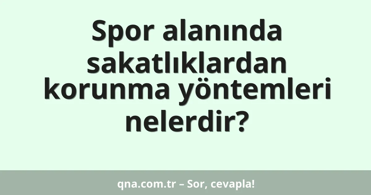 Spor alanında sakatlıklardan korunma yöntemleri nelerdir?