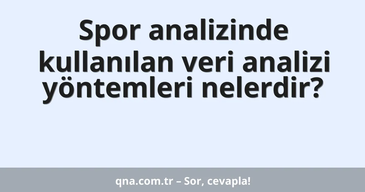 Spor analizinde kullanılan veri analizi yöntemleri nelerdir?