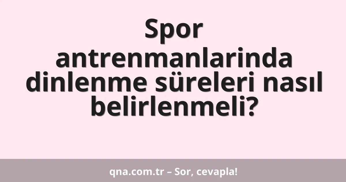 Spor antrenmanlarinda dinlenme süreleri nasıl belirlenmeli?