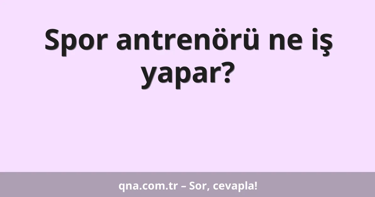 Spor antrenörü ne iş yapar?