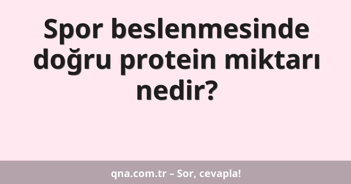Spor beslenmesinde doğru protein miktarı nedir?