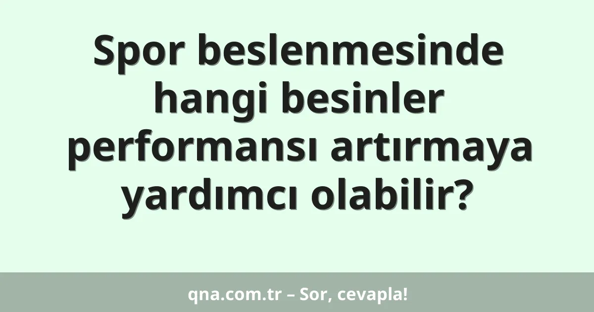 Spor beslenmesinde hangi besinler performansı artırmaya yardımcı olabilir?