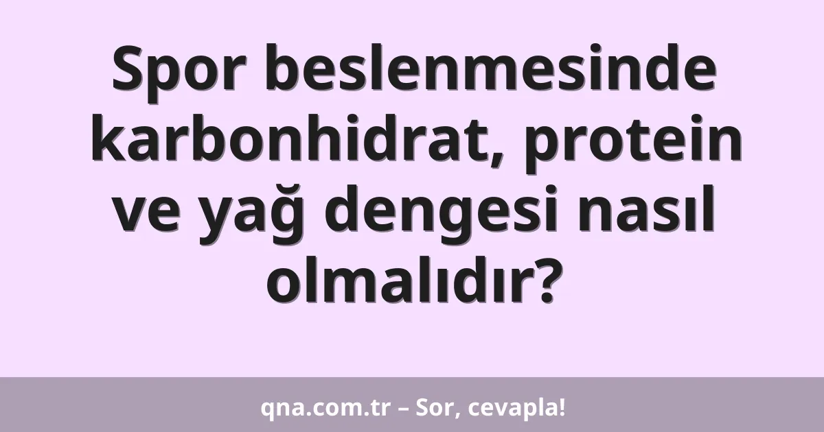 Spor beslenmesinde karbonhidrat, protein ve yağ dengesi nasıl olmalıdır?