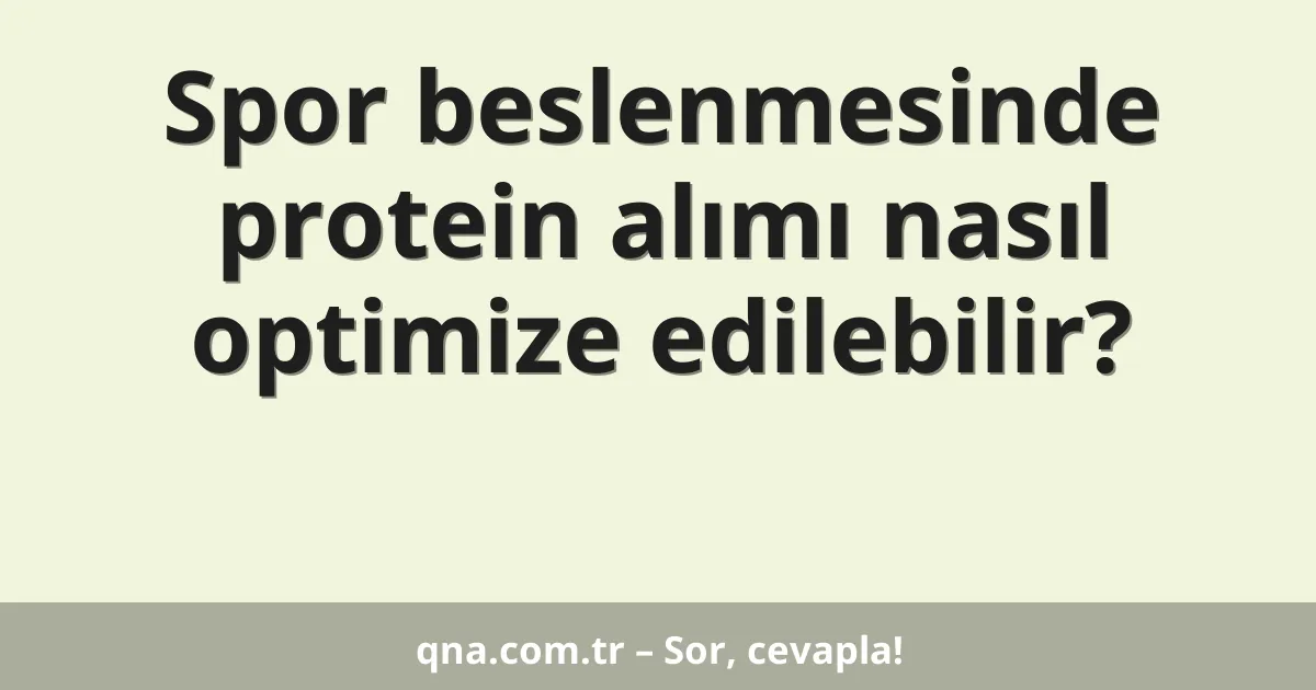 Spor beslenmesinde protein alımı nasıl optimize edilebilir?
