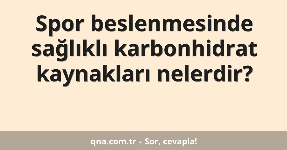 Spor beslenmesinde sağlıklı karbonhidrat kaynakları nelerdir?