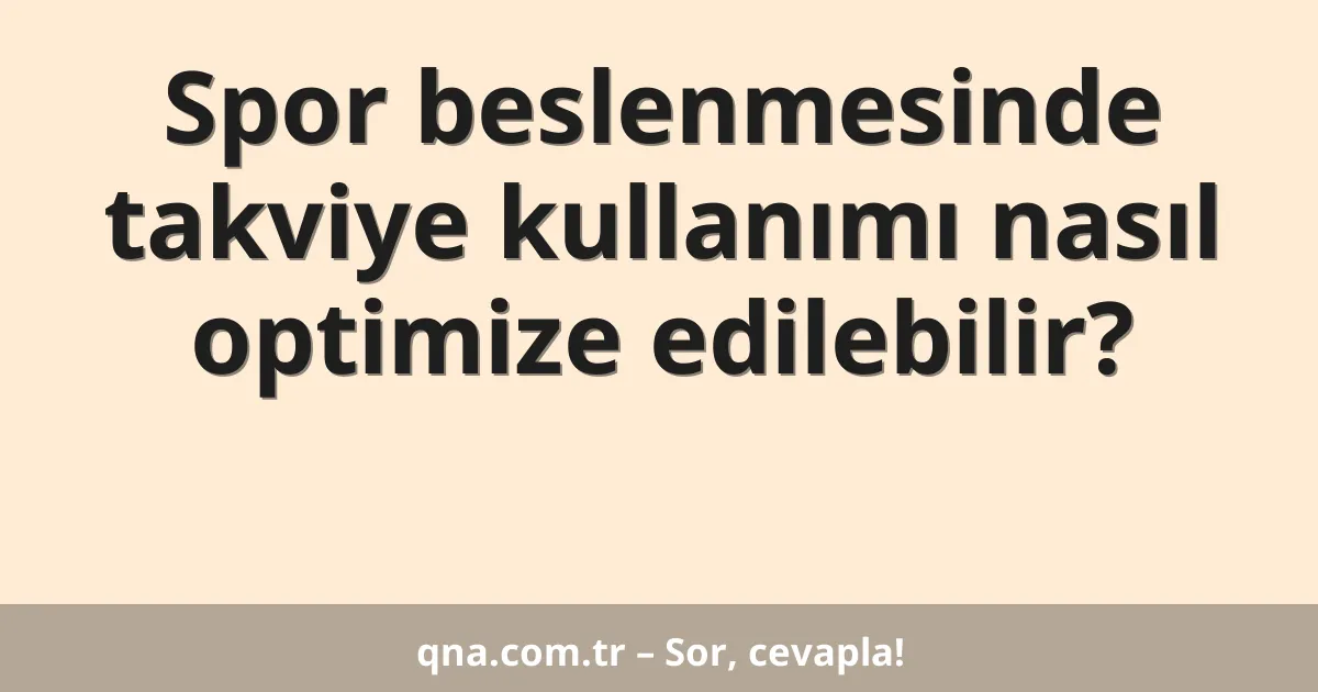 Spor beslenmesinde takviye kullanımı nasıl optimize edilebilir?