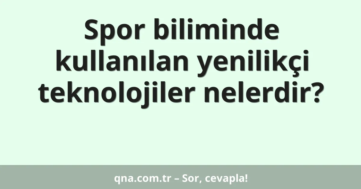 Spor biliminde kullanılan yenilikçi teknolojiler nelerdir?