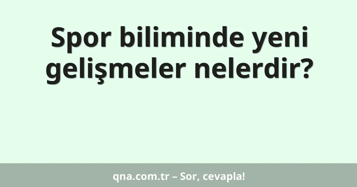 Spor biliminde yeni gelişmeler nelerdir?