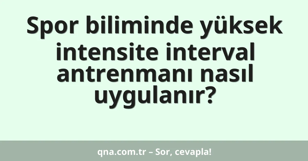 Spor biliminde yüksek intensite interval antrenmanı nasıl uygulanır?