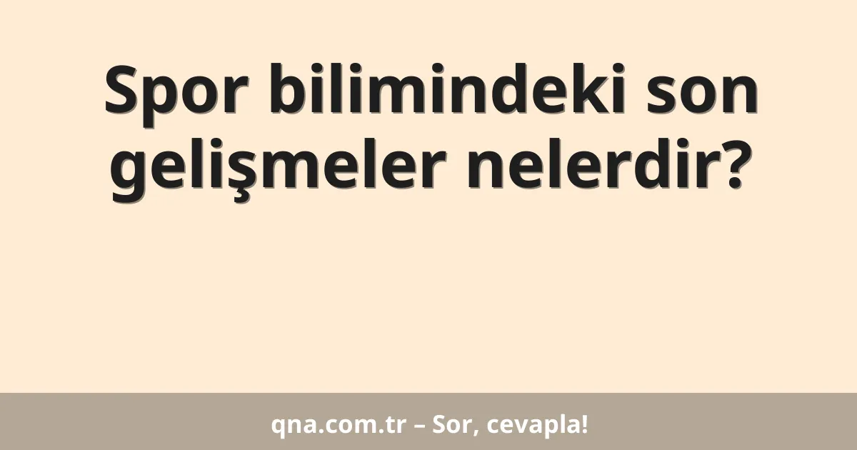 Spor bilimindeki son gelişmeler nelerdir?