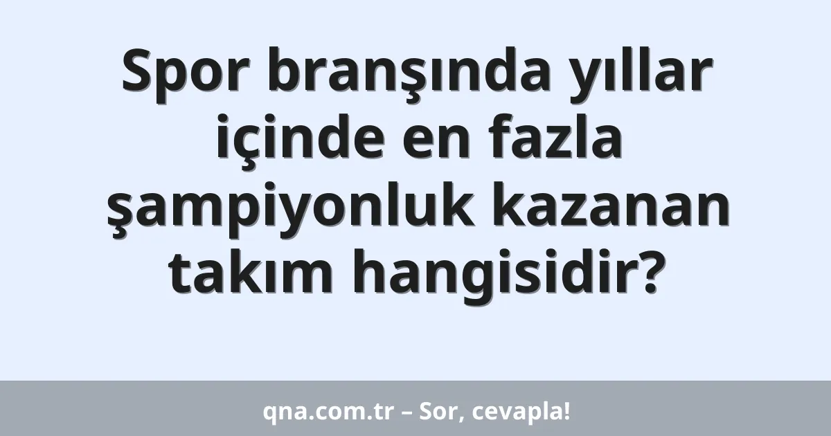 Spor branşında yıllar içinde en fazla şampiyonluk kazanan takım hangisidir?