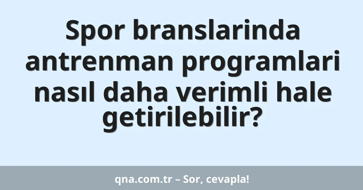 Spor branslarinda antrenman programlari nasıl daha verimli hale getirilebilir?