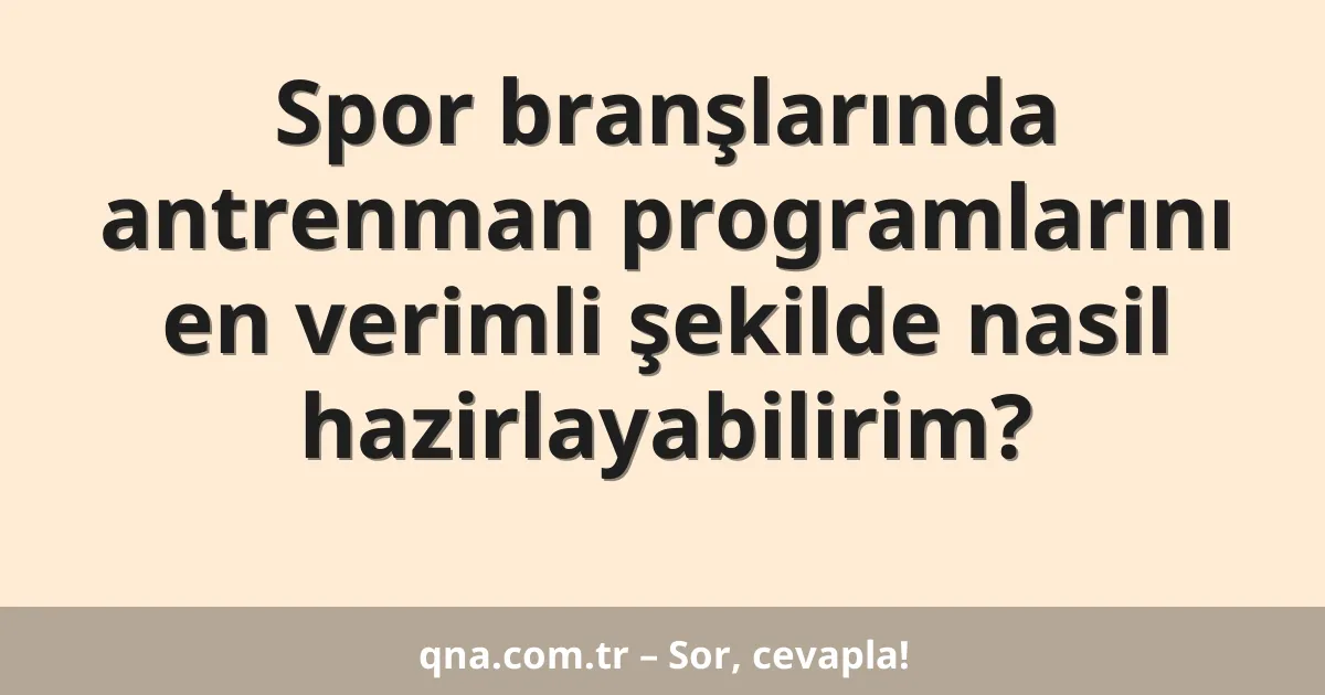 Spor branşlarında antrenman programlarını en verimli şekilde nasil hazirlayabilirim?