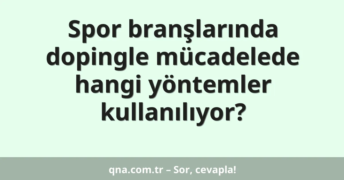 Spor branşlarında dopingle mücadelede hangi yöntemler kullanılıyor?