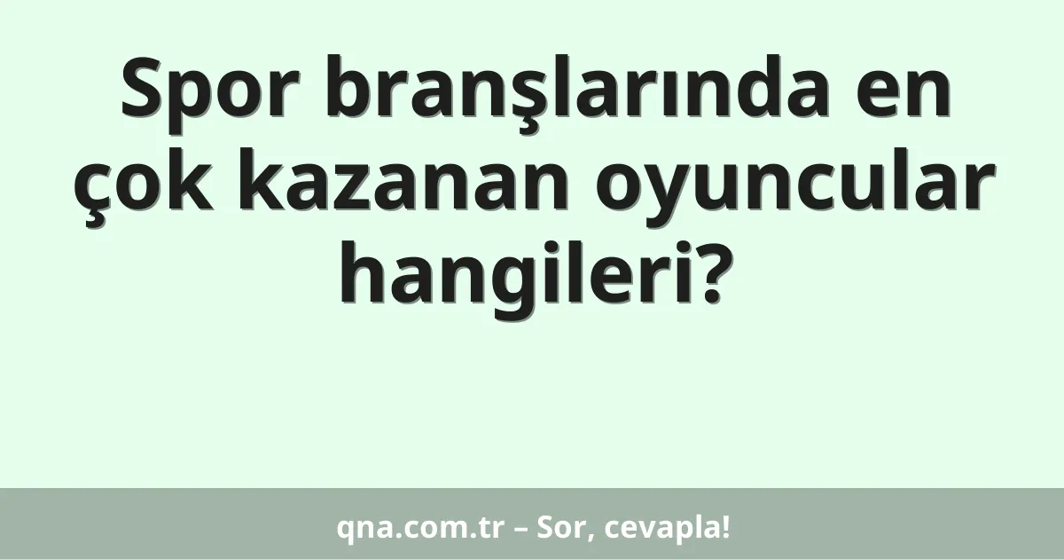 Spor branşlarında en çok kazanan oyuncular hangileri?