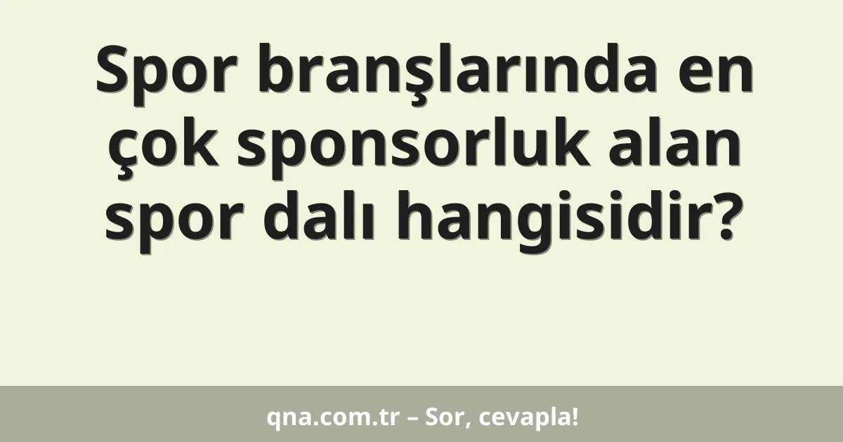 Spor branşlarında en çok sponsorluk alan spor dalı hangisidir?
