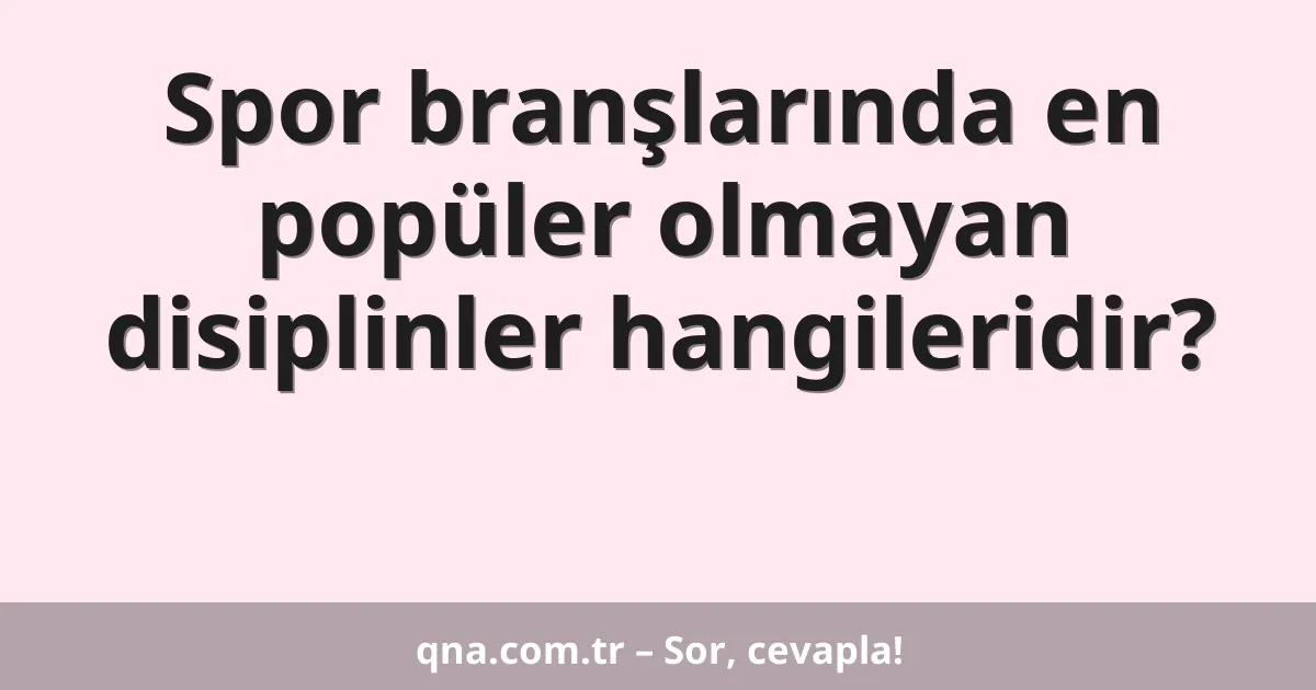 Spor branşlarında en popüler olmayan disiplinler hangileridir?