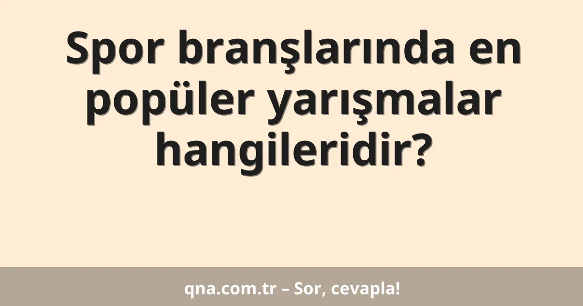 Spor branşlarında en popüler yarışmalar hangileridir?