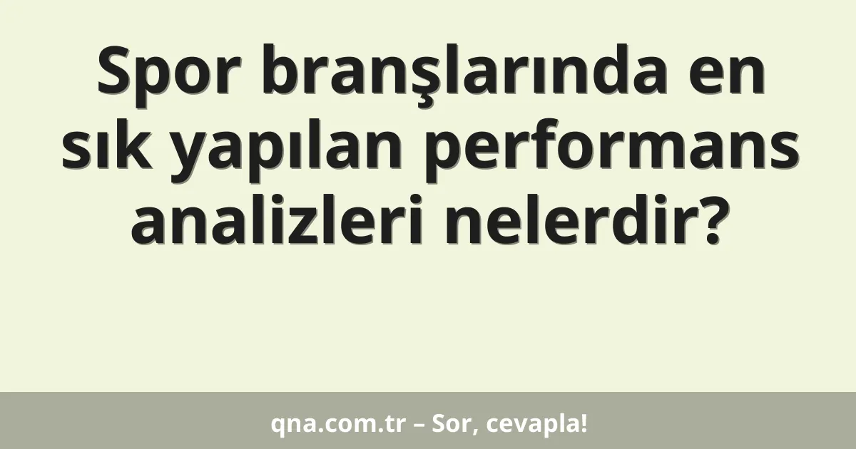 Spor branşlarında en sık yapılan performans analizleri nelerdir?