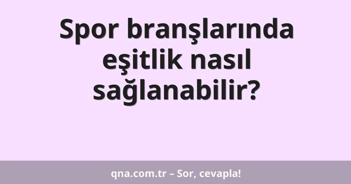 Spor branşlarında eşitlik nasıl sağlanabilir?