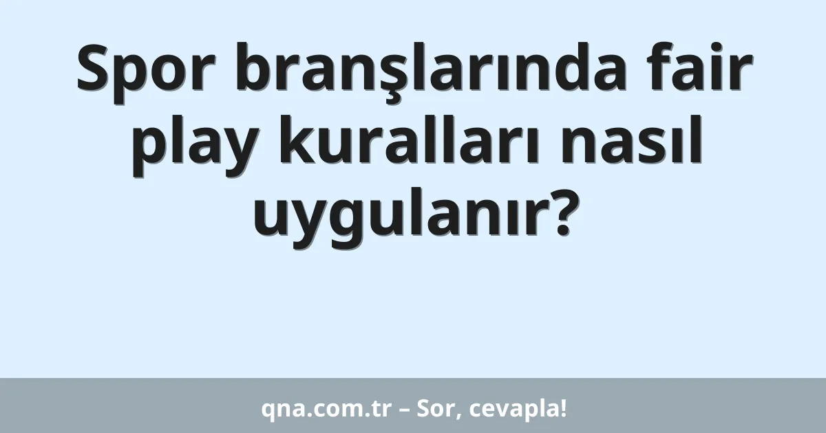 Spor branşlarında fair play kuralları nasıl uygulanır?