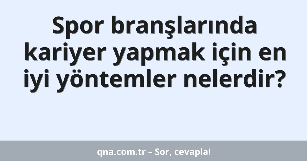 Spor branşlarında kariyer yapmak için en iyi yöntemler nelerdir?
