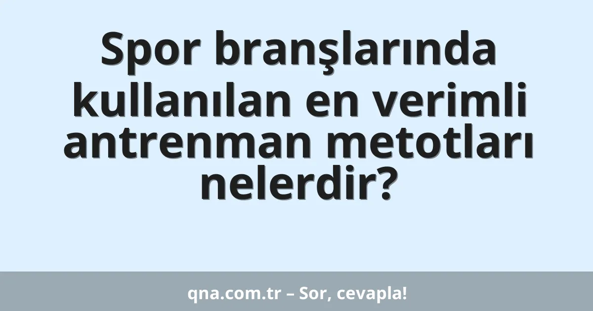 Spor branşlarında kullanılan en verimli antrenman metotları nelerdir?