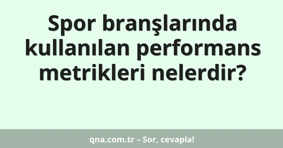 Spor branşlarında kullanılan performans metrikleri nelerdir?
