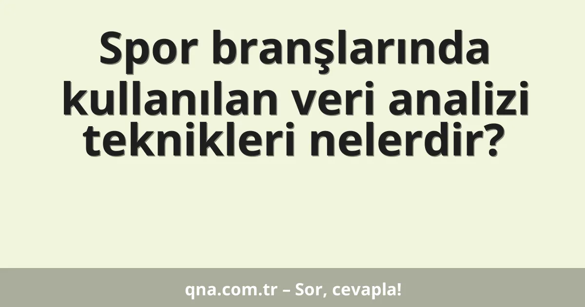 Spor branşlarında kullanılan veri analizi teknikleri nelerdir?