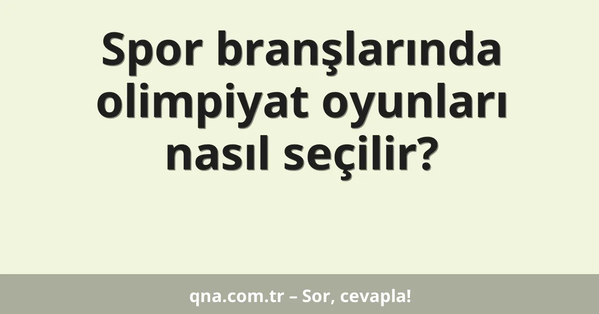 Spor branşlarında olimpiyat oyunları nasıl seçilir?
