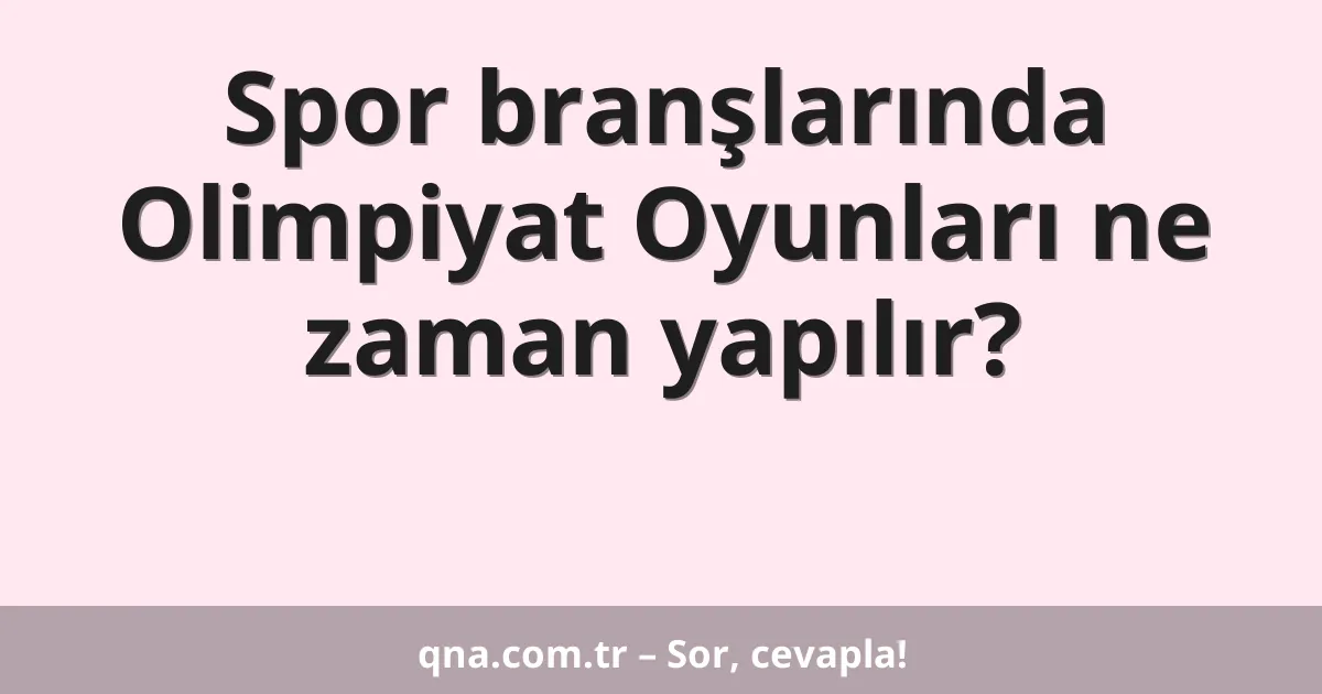 Spor branşlarında Olimpiyat Oyunları ne zaman yapılır?