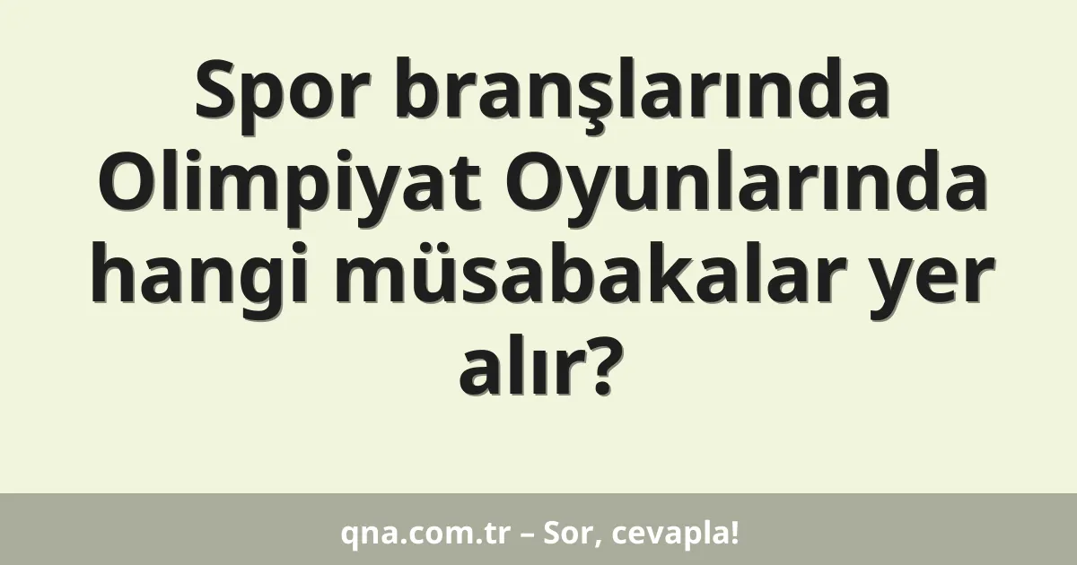 Spor branşlarında Olimpiyat Oyunlarında hangi müsabakalar yer alır?