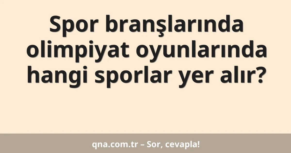 Spor branşlarında olimpiyat oyunlarında hangi sporlar yer alır?