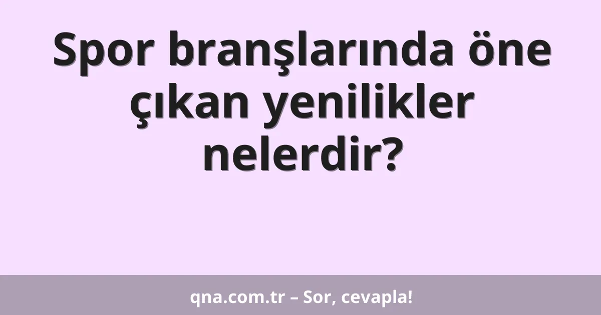 Spor branşlarında öne çıkan yenilikler nelerdir?