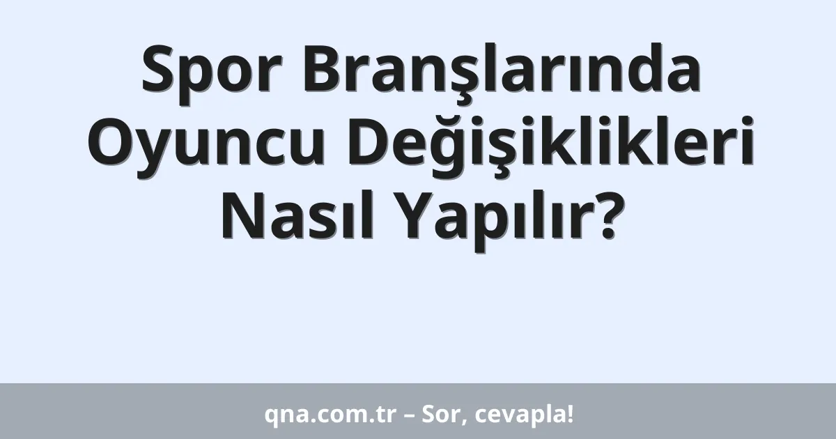 Spor Branşlarında Oyuncu Değişiklikleri Nasıl Yapılır?
