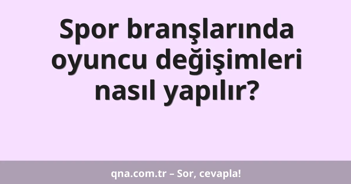 Spor branşlarında oyuncu değişimleri nasıl yapılır?