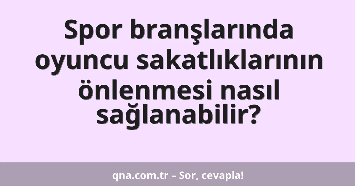 Spor branşlarında oyuncu sakatlıklarının önlenmesi nasıl sağlanabilir?
