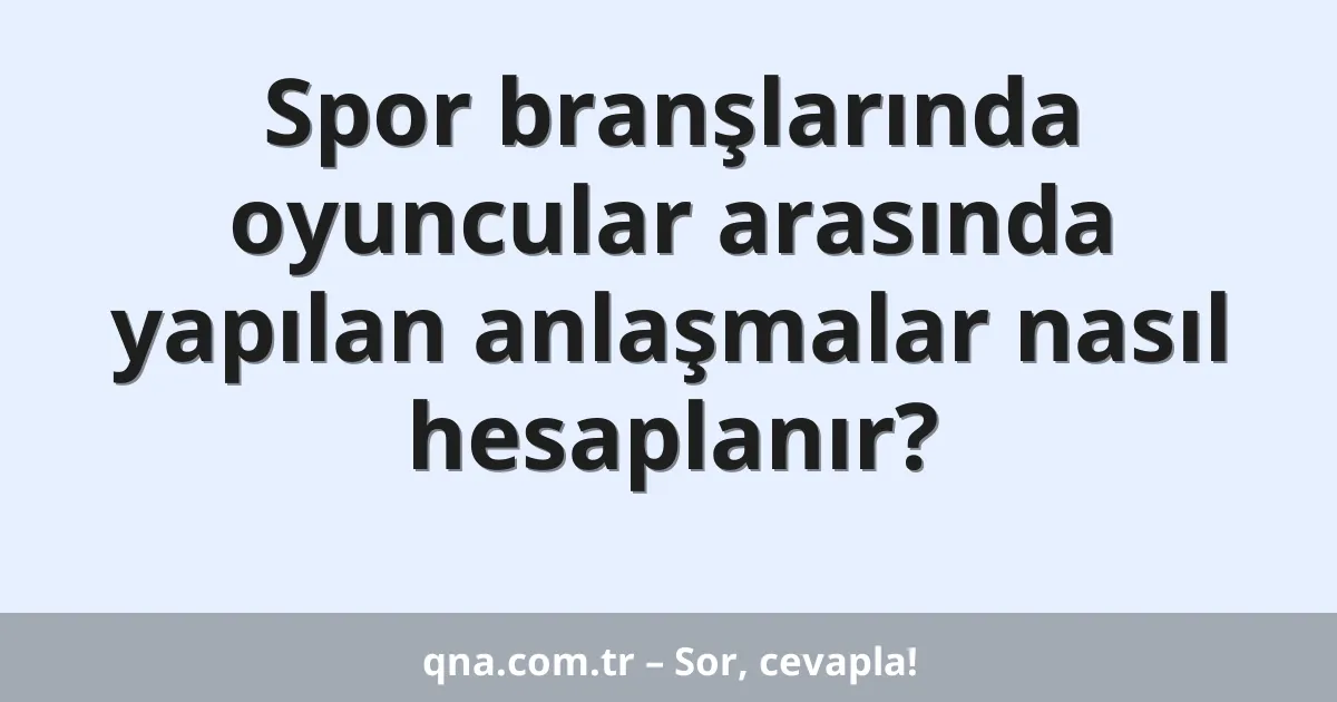 Spor branşlarında oyuncular arasında yapılan anlaşmalar nasıl hesaplanır?