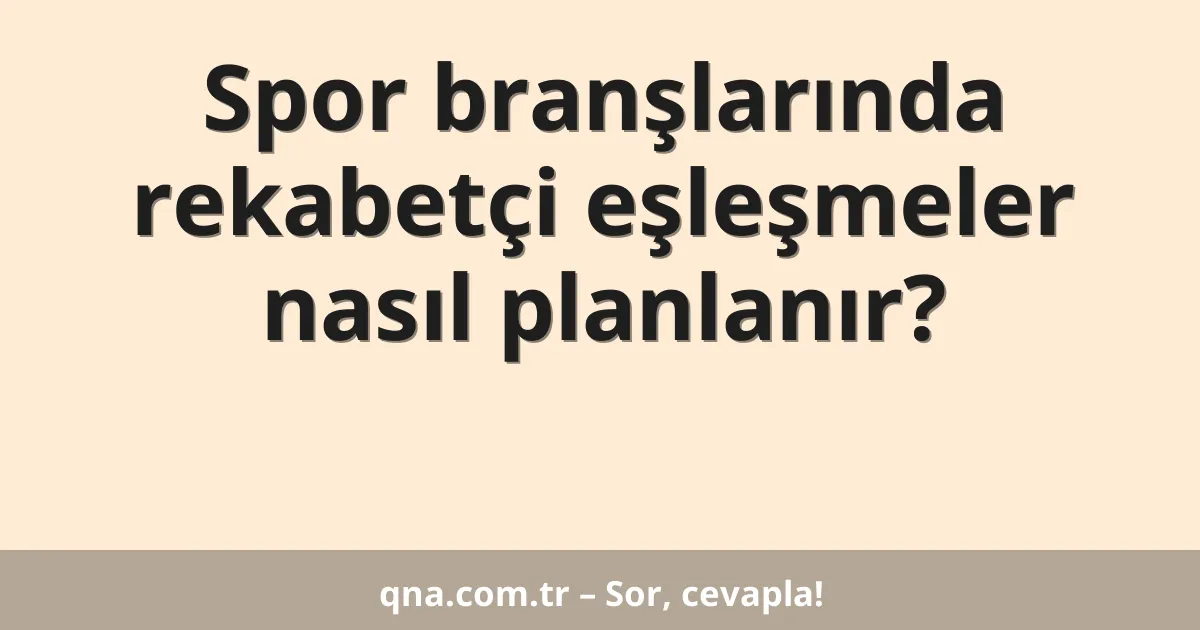 Spor branşlarında rekabetçi eşleşmeler nasıl planlanır?