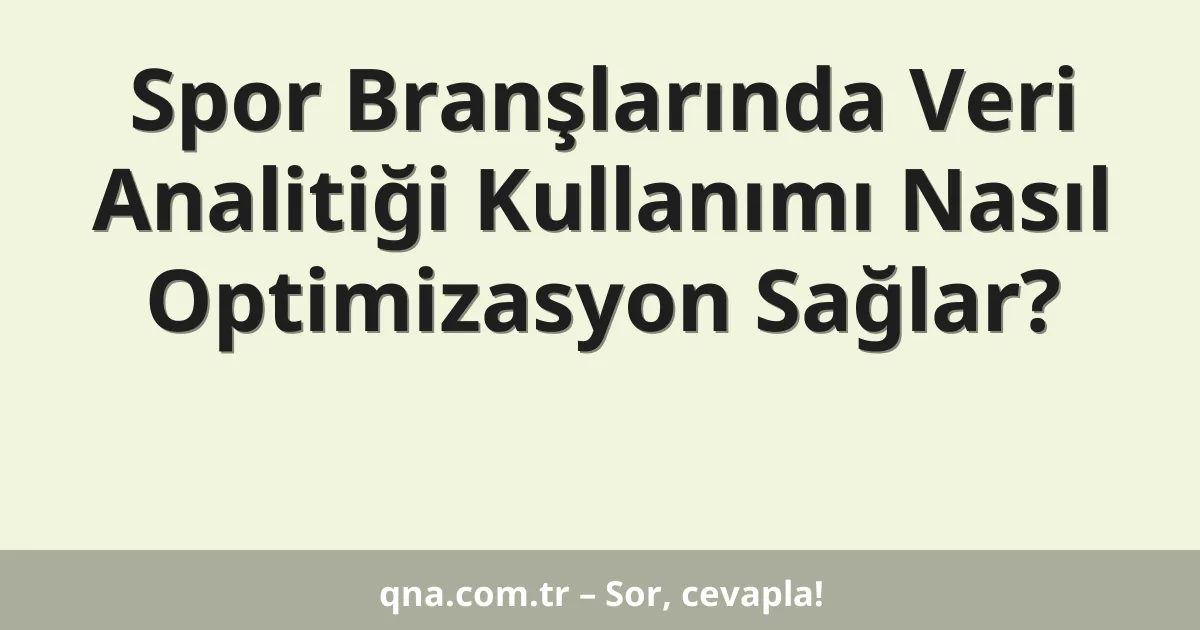 Spor Branşlarında Veri Analitiği Kullanımı Nasıl Optimizasyon Sağlar?