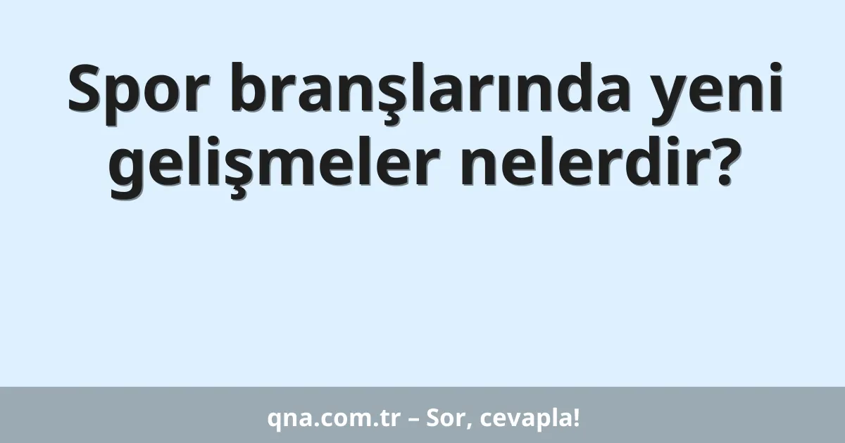 Spor branşlarında yeni gelişmeler nelerdir?